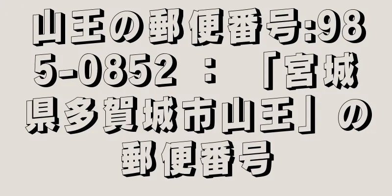 山王の郵便番号:985-0852 ： 「宮城県多賀城市山王」の郵便番号