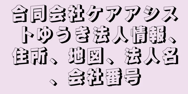 合同会社ケアアシストゆうき法人情報、住所、地図、法人名、会社番号