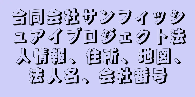 合同会社サンフィッシュアイプロジェクト法人情報、住所、地図、法人名、会社番号