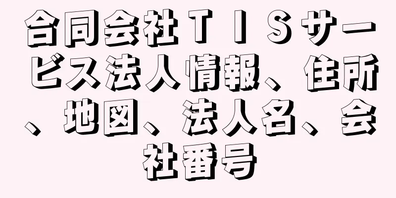 合同会社ＴＩＳサービス法人情報、住所、地図、法人名、会社番号