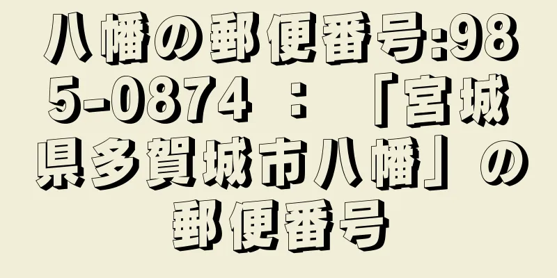 八幡の郵便番号:985-0874 ： 「宮城県多賀城市八幡」の郵便番号