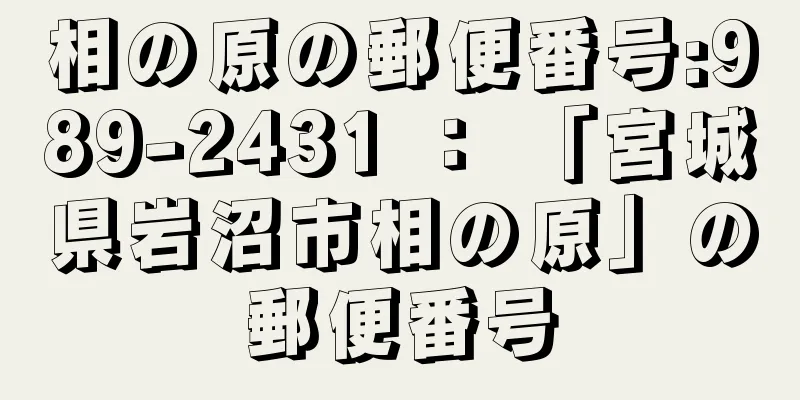 相の原の郵便番号:989-2431 ： 「宮城県岩沼市相の原」の郵便番号