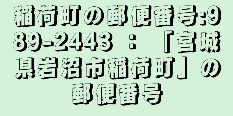 稲荷町の郵便番号:989-2443 ： 「宮城県岩沼市稲荷町」の郵便番号