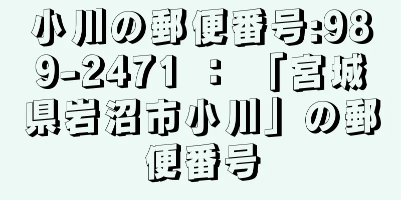 小川の郵便番号:989-2471 ： 「宮城県岩沼市小川」の郵便番号