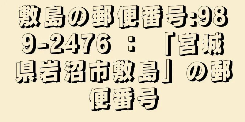 敷島の郵便番号:989-2476 ： 「宮城県岩沼市敷島」の郵便番号