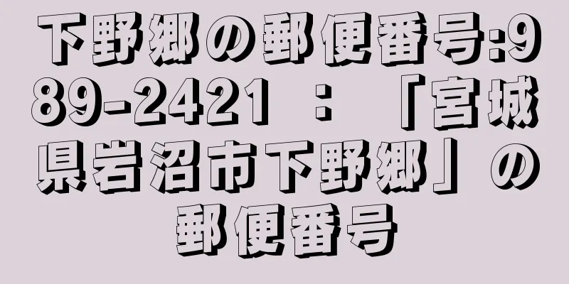 下野郷の郵便番号:989-2421 ： 「宮城県岩沼市下野郷」の郵便番号