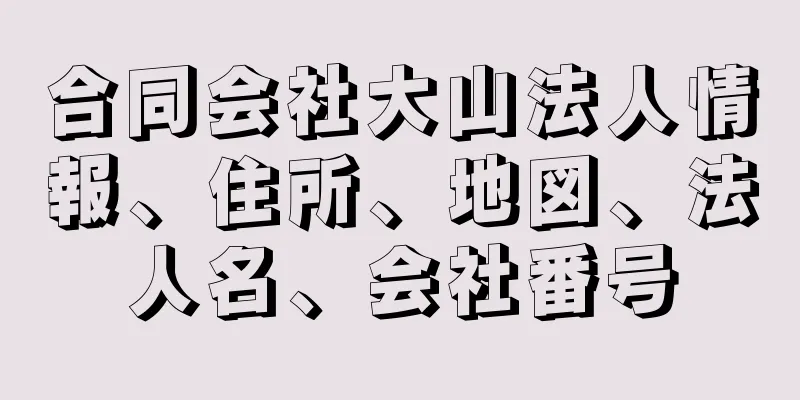 合同会社大山法人情報、住所、地図、法人名、会社番号