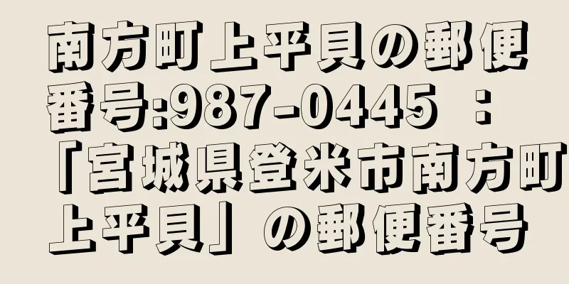 南方町上平貝の郵便番号:987-0445 ： 「宮城県登米市南方町上平貝」の郵便番号