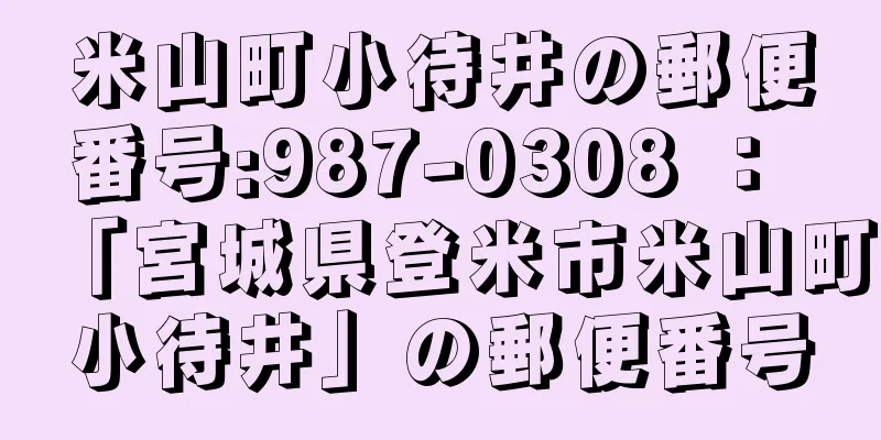 米山町小待井の郵便番号:987-0308 ： 「宮城県登米市米山町小待井」の郵便番号