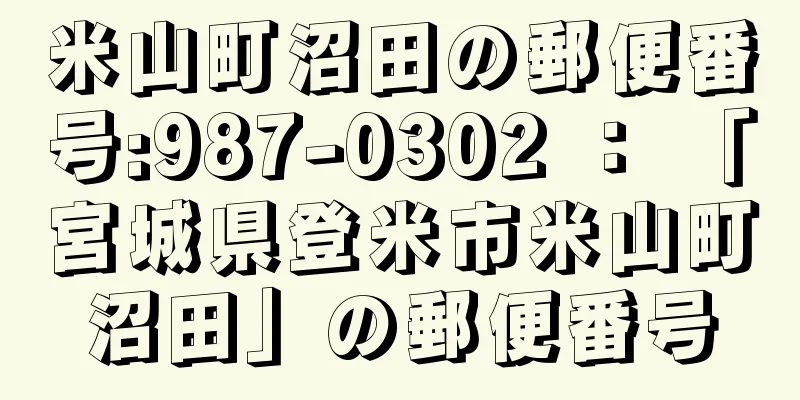 米山町沼田の郵便番号:987-0302 ： 「宮城県登米市米山町沼田」の郵便番号