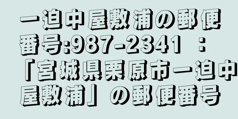 一迫中屋敷浦の郵便番号:987-2341 ： 「宮城県栗原市一迫中屋敷浦」の郵便番号