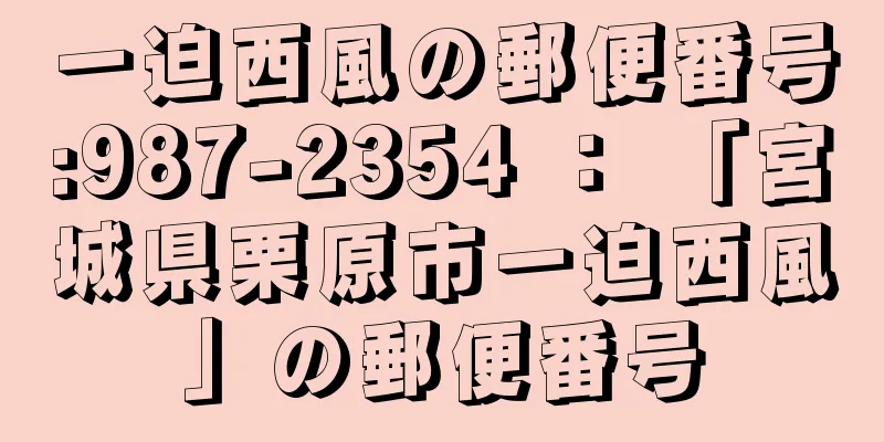 一迫西風の郵便番号:987-2354 ： 「宮城県栗原市一迫西風」の郵便番号