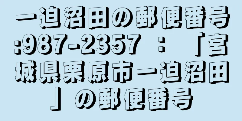 一迫沼田の郵便番号:987-2357 ： 「宮城県栗原市一迫沼田」の郵便番号