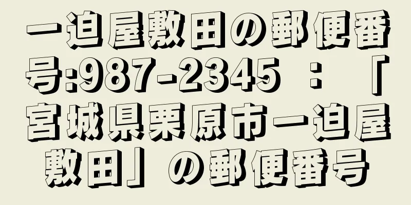 一迫屋敷田の郵便番号:987-2345 ： 「宮城県栗原市一迫屋敷田」の郵便番号