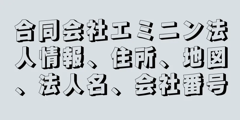 合同会社エミニン法人情報、住所、地図、法人名、会社番号