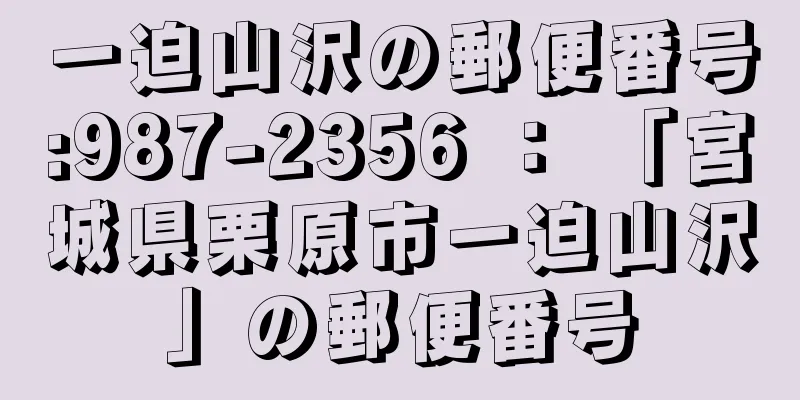 一迫山沢の郵便番号:987-2356 ： 「宮城県栗原市一迫山沢」の郵便番号