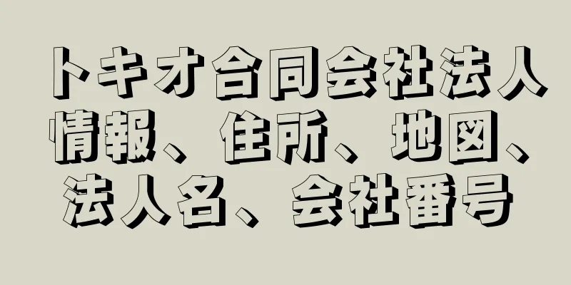 トキオ合同会社法人情報、住所、地図、法人名、会社番号