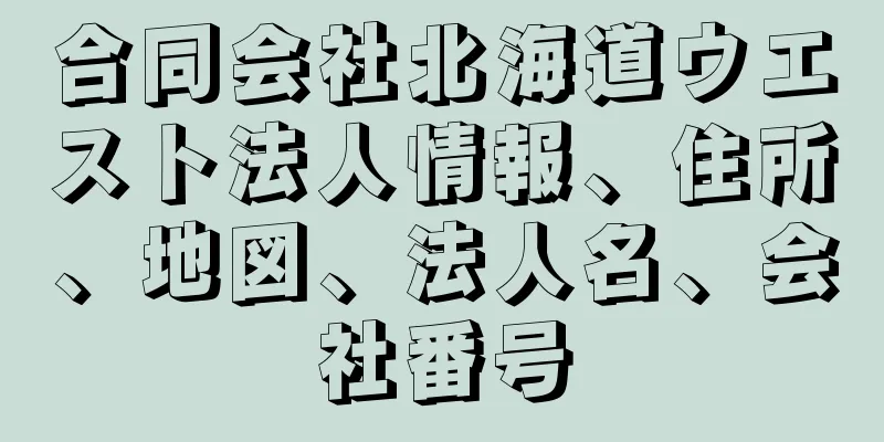 合同会社北海道ウエスト法人情報、住所、地図、法人名、会社番号