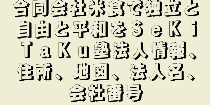 合同会社米食で独立と自由と平和をＳｅＫｉＴａＫｕ塾法人情報、住所、地図、法人名、会社番号