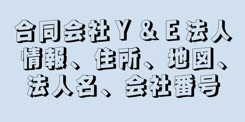 合同会社Ｙ＆Ｅ法人情報、住所、地図、法人名、会社番号