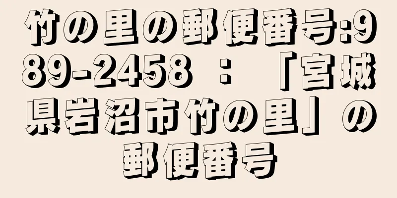 竹の里の郵便番号:989-2458 ： 「宮城県岩沼市竹の里」の郵便番号