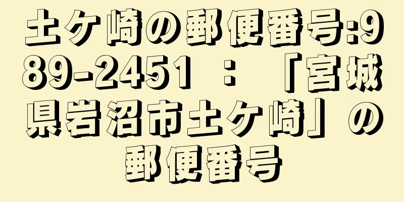 土ケ崎の郵便番号:989-2451 ： 「宮城県岩沼市土ケ崎」の郵便番号