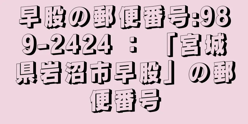 早股の郵便番号:989-2424 ： 「宮城県岩沼市早股」の郵便番号