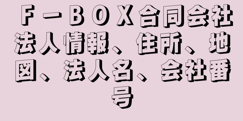 Ｆ－ＢＯＸ合同会社法人情報、住所、地図、法人名、会社番号