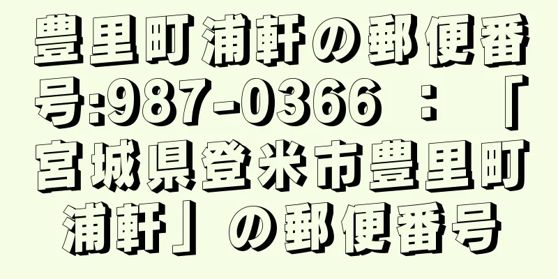 豊里町浦軒の郵便番号:987-0366 ： 「宮城県登米市豊里町浦軒」の郵便番号