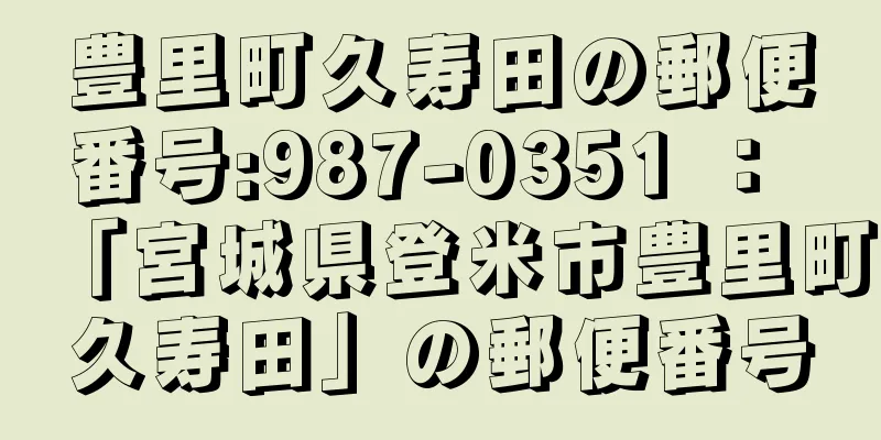 豊里町久寿田の郵便番号:987-0351 ： 「宮城県登米市豊里町久寿田」の郵便番号