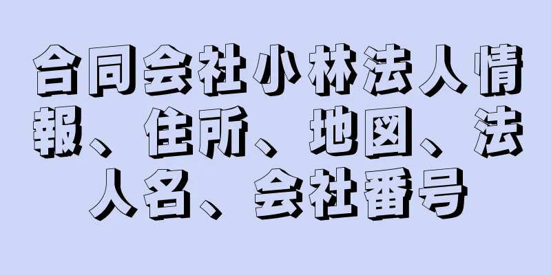 合同会社小林法人情報、住所、地図、法人名、会社番号