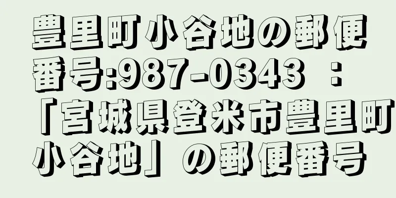 豊里町小谷地の郵便番号:987-0343 ： 「宮城県登米市豊里町小谷地」の郵便番号