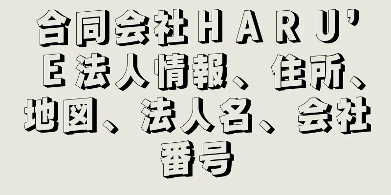 合同会社ＨＡＲＵ’Ｅ法人情報、住所、地図、法人名、会社番号