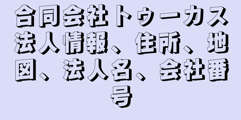 合同会社トゥーカス法人情報、住所、地図、法人名、会社番号