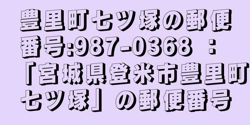 豊里町七ツ塚の郵便番号:987-0368 ： 「宮城県登米市豊里町七ツ塚」の郵便番号