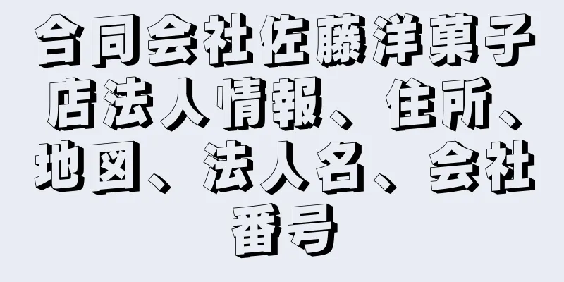 合同会社佐藤洋菓子店法人情報、住所、地図、法人名、会社番号