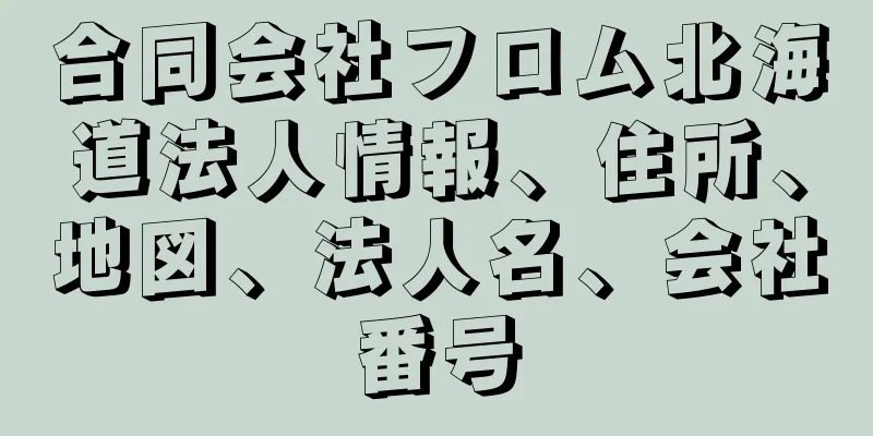 合同会社フロム北海道法人情報、住所、地図、法人名、会社番号