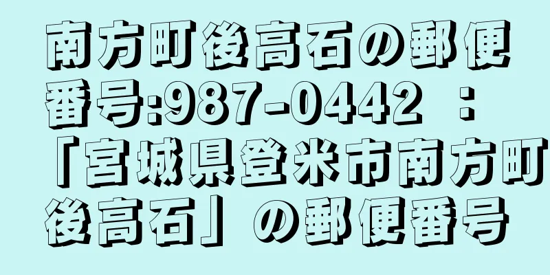 南方町後高石の郵便番号:987-0442 ： 「宮城県登米市南方町後高石」の郵便番号