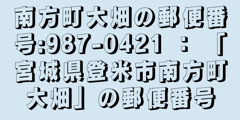 南方町大畑の郵便番号:987-0421 ： 「宮城県登米市南方町大畑」の郵便番号