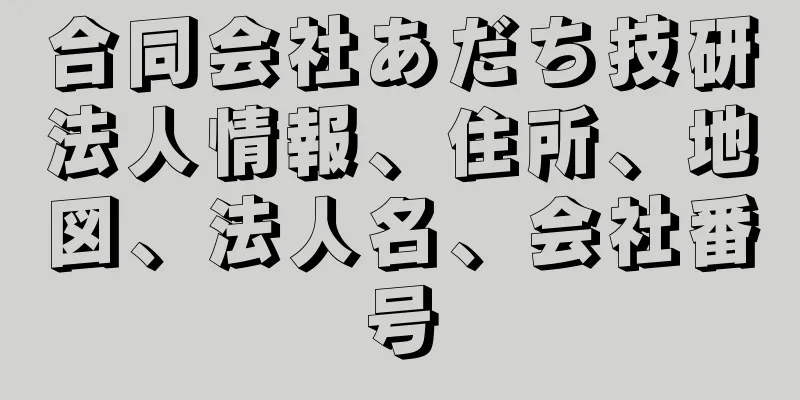 合同会社あだち技研法人情報、住所、地図、法人名、会社番号