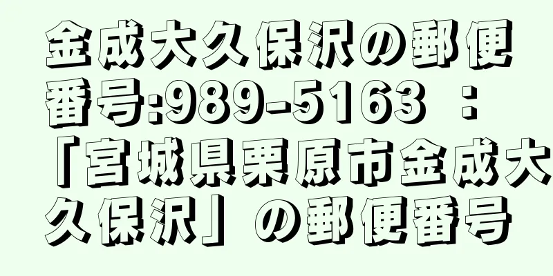 金成大久保沢の郵便番号:989-5163 ： 「宮城県栗原市金成大久保沢」の郵便番号