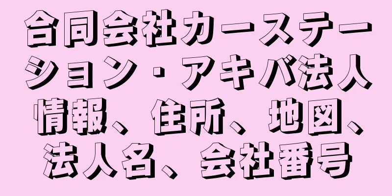 合同会社カーステーション・アキバ法人情報、住所、地図、法人名、会社番号