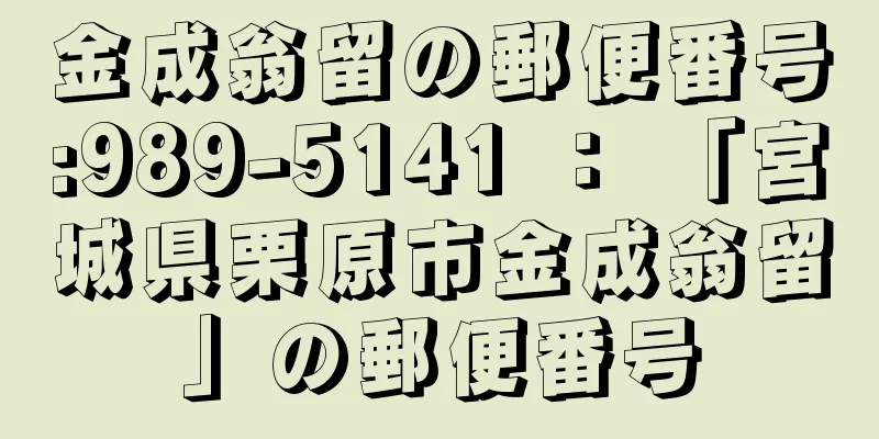 金成翁留の郵便番号:989-5141 ： 「宮城県栗原市金成翁留」の郵便番号