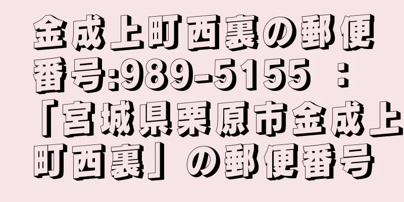 金成上町西裏の郵便番号:989-5155 ： 「宮城県栗原市金成上町西裏」の郵便番号