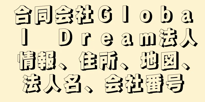 合同会社Ｇｌｏｂａｌ　Ｄｒｅａｍ法人情報、住所、地図、法人名、会社番号