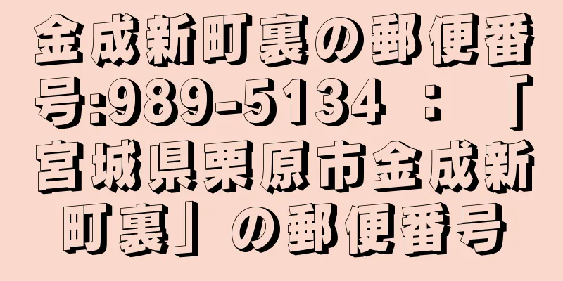 金成新町裏の郵便番号:989-5134 ： 「宮城県栗原市金成新町裏」の郵便番号