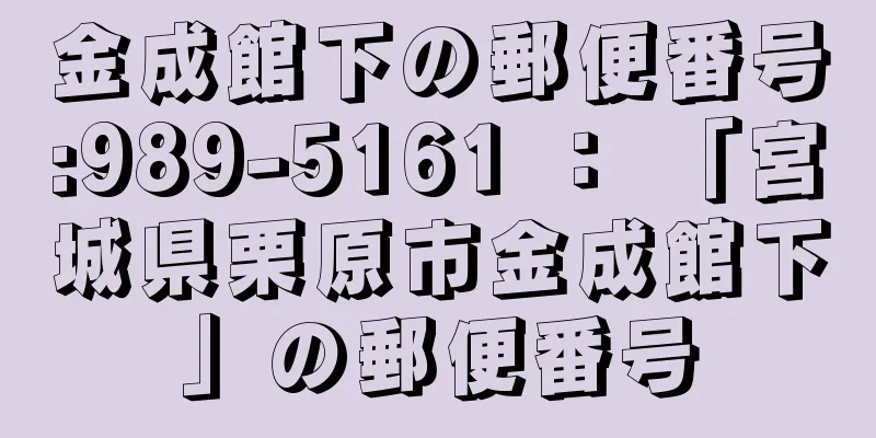 金成館下の郵便番号:989-5161 ： 「宮城県栗原市金成館下」の郵便番号