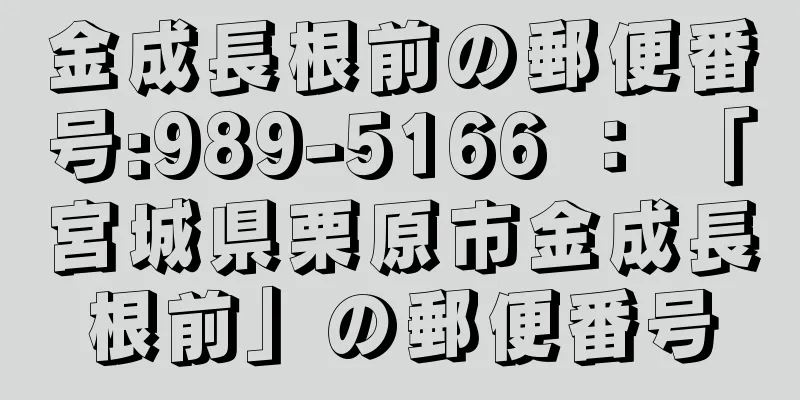 金成長根前の郵便番号:989-5166 ： 「宮城県栗原市金成長根前」の郵便番号