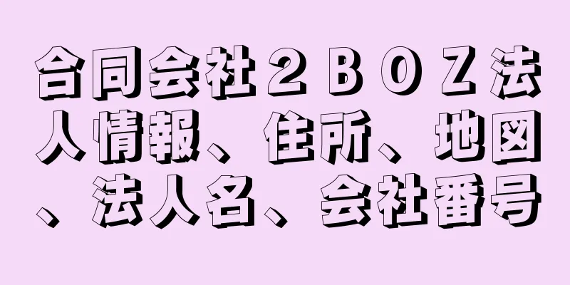 合同会社２ＢＯＺ法人情報、住所、地図、法人名、会社番号