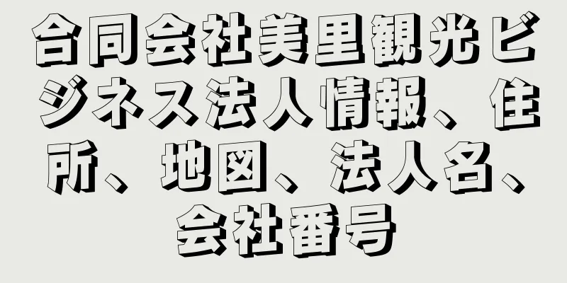 合同会社美里観光ビジネス法人情報、住所、地図、法人名、会社番号